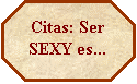 Octgono: Citas: Ser SEXY es...